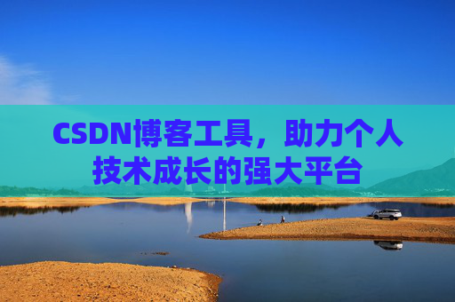 CSDN博客工具,助力个人技术成长的强大平台